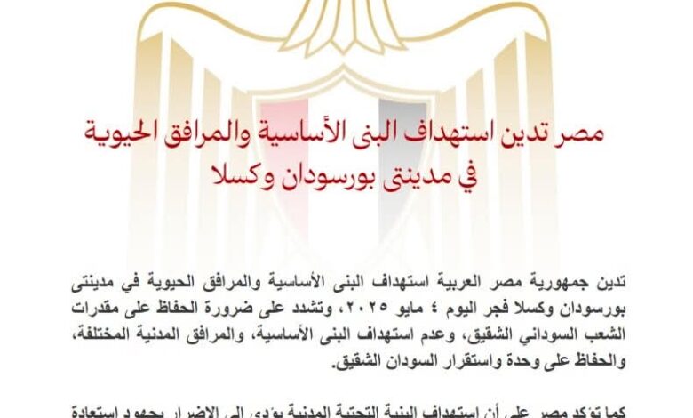 مصر تدين استهداف البنى الأساسية والمرافق الحيوية في مدينتى بورسودان وكسلا