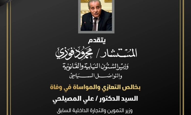 وزير الشؤون النيابية ناعيا "المصيلحي"كان نموذجا للمسؤول الواعي بقضايا وطن