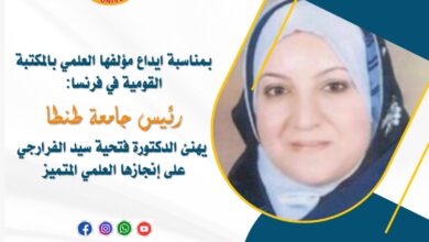 رئيس جامعة طنطا يهنئ الدكتورة فتحية سيد الفرارجي بمناسبة إيداع مؤلفها العلمي بالمكتبة القومية في فرنسا