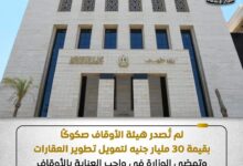 وزارة الأوقاف تنفي ماتم تداوله بشأن إصدار هيئة الأوقاف صكوكًا بقيمة ٣٠ مليار جنيه